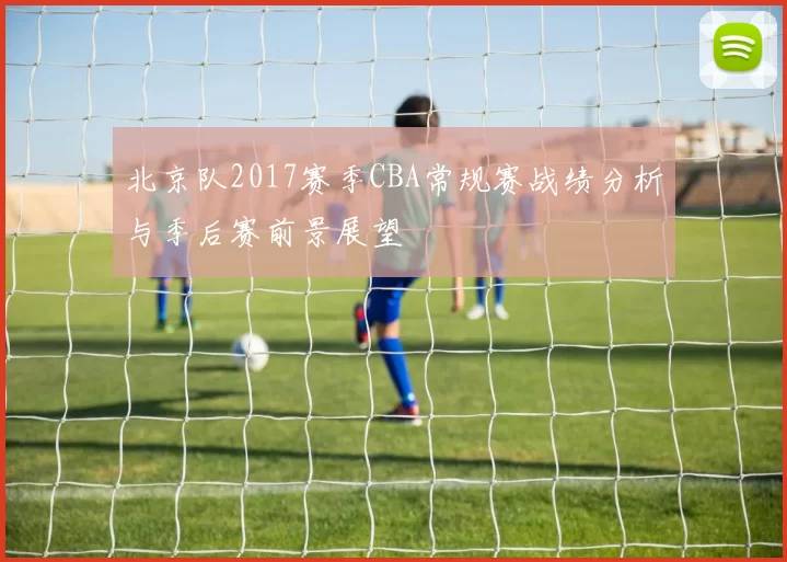 北京队2017赛季CBA常规赛战绩分析与季后赛前景展望