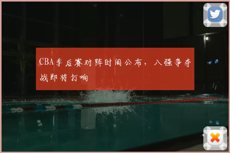 CBA季后赛对阵时间公布，八强争夺战即将打响