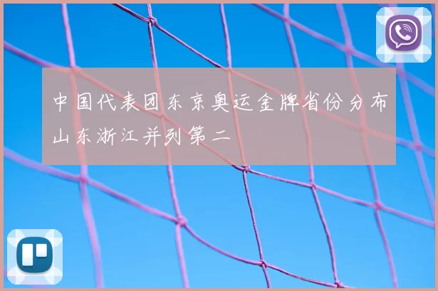 中国代表团东京奥运金牌省份分布山东浙江并列第二