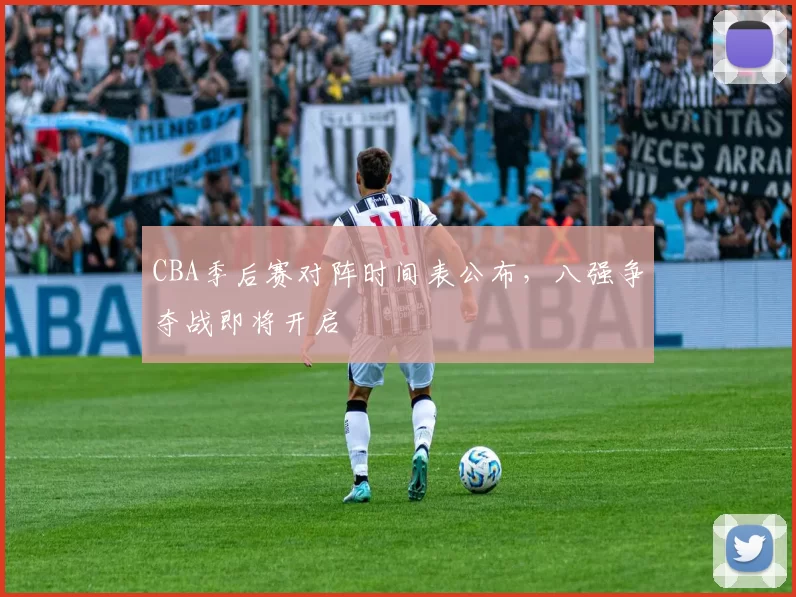 CBA季后赛对阵时间表公布，八强争夺战即将开启