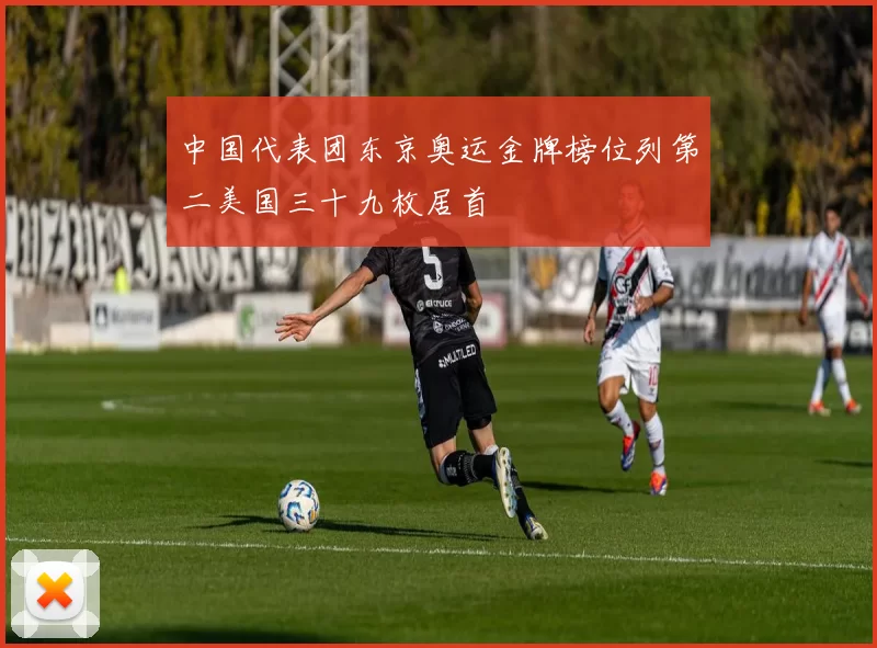 中国代表团东京奥运金牌榜位列第二美国三十九枚居首