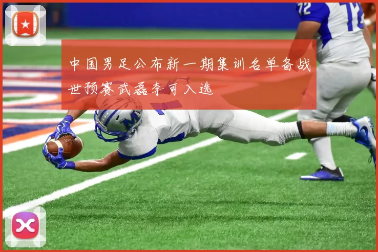 中国男足公布新一期集训名单备战世预赛武磊李可入选