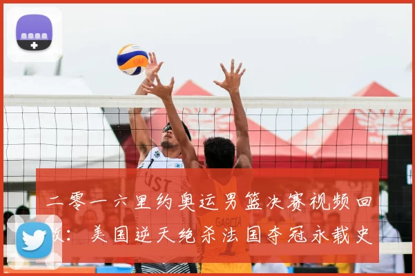 二零一六里约奥运男篮决赛视频回放：美国逆天绝杀法国夺冠永载史册