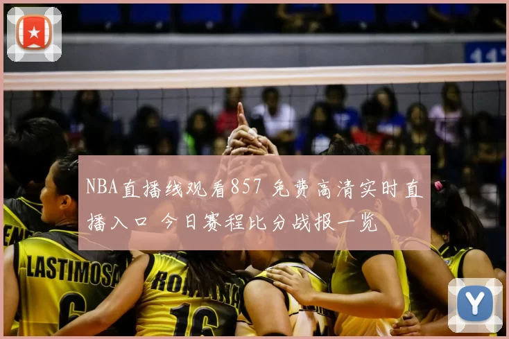 NBA直播线观看857 免费高清实时直播入口 今日赛程比分战报一览
