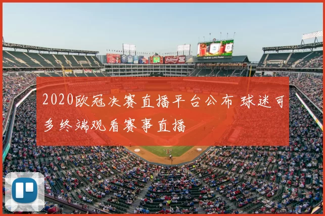 2020欧冠决赛直播平台公布 球迷可多终端观看赛事直播