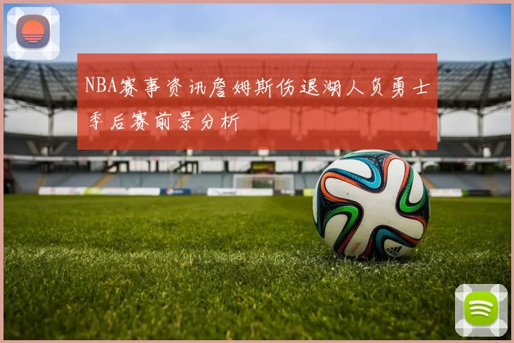 NBA赛事资讯詹姆斯伤退湖人负勇士季后赛前景分析