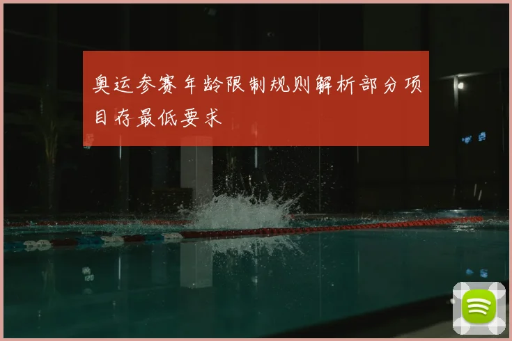 奥运参赛年龄限制规则解析部分项目存最低要求
