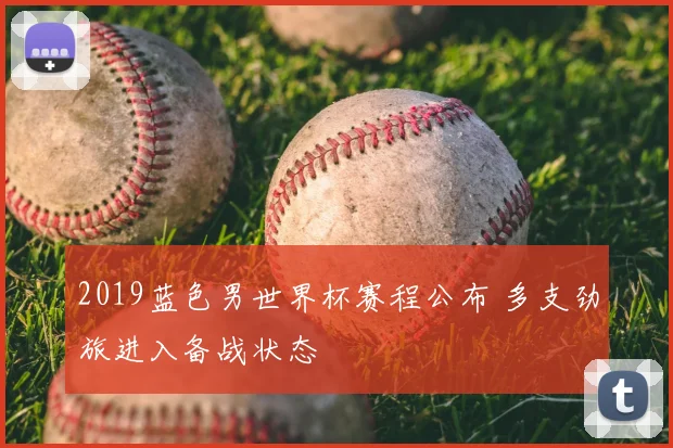 2019蓝色男世界杯赛程公布 多支劲旅进入备战状态