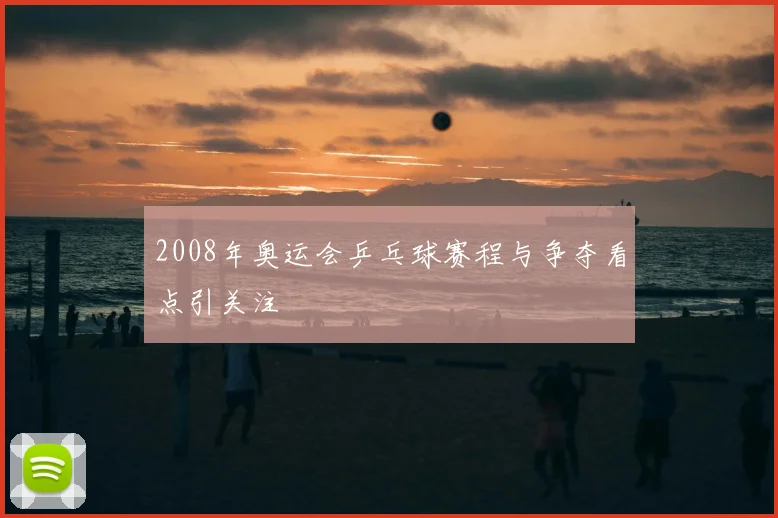 2008年奥运会乒乓球赛程与争夺看点引关注