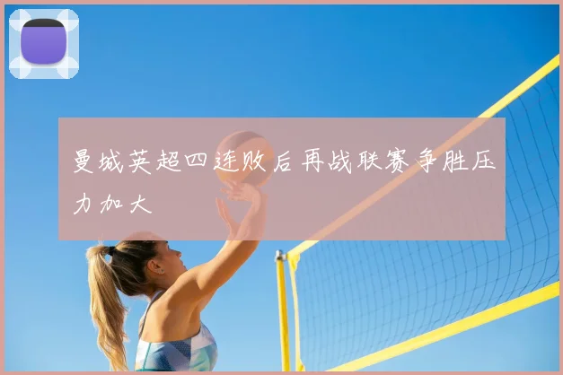 曼城英超四连败后再战联赛争胜压力加大